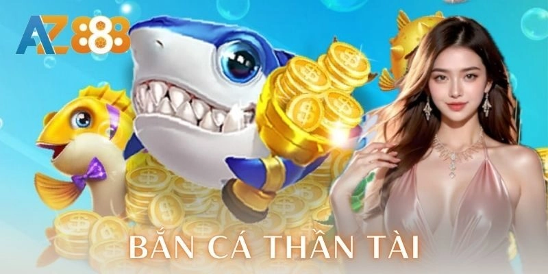 Bắn cá thần tài – Bí kíp săn thưởng cực đã AZ888