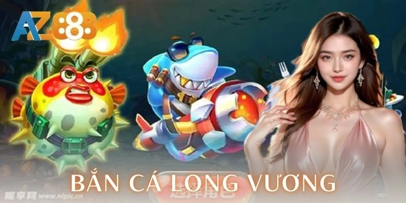 Giới thiệu tổng quan bắn cá Long vương