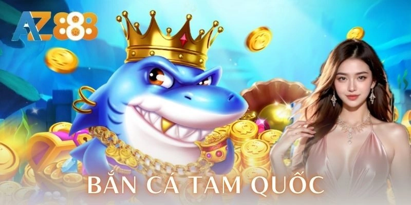 Khám phá đặc sắc bắn cá tam quốc